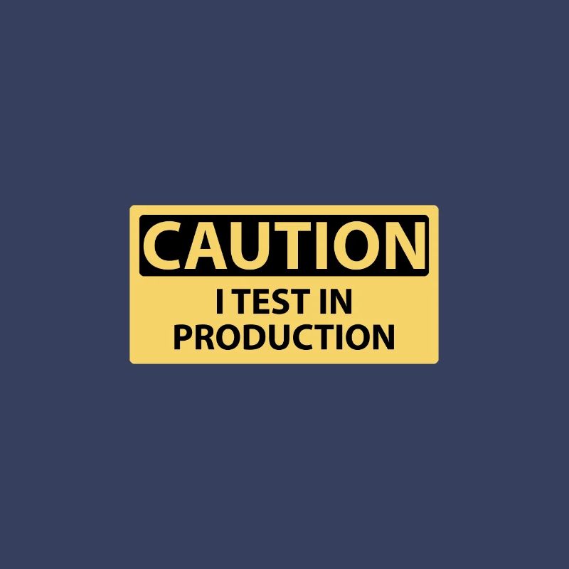 Caution I test in production