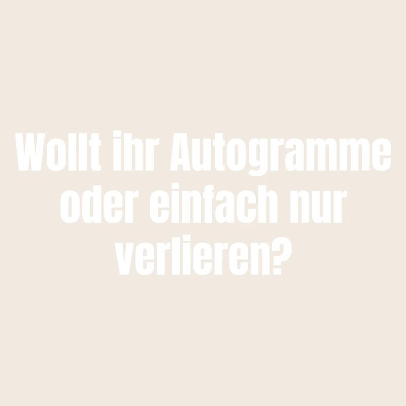Wollt ihr Autogramme oder einfach nur verlieren?