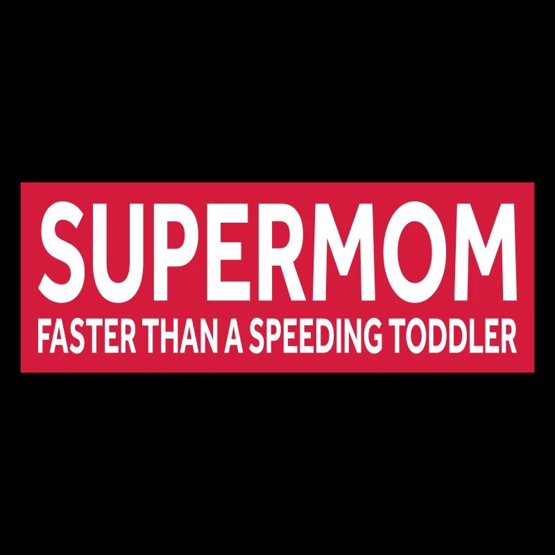 SUPERMOM - FASTER THAN A SPEEDING TODDLER