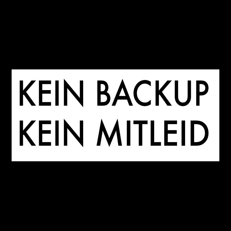 Kein Backup kein Mitleid