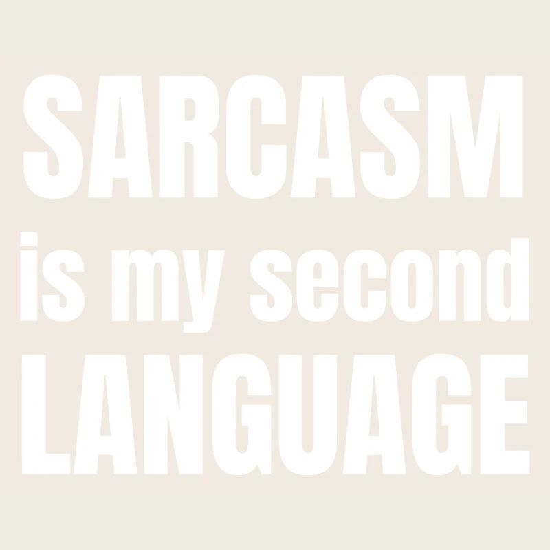Sarcasm is my second language