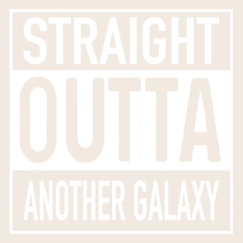 Straight OUTTA Another Galaxy