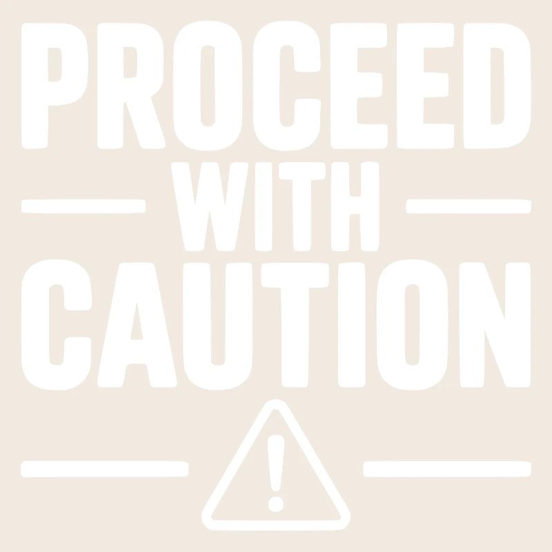 Proceed with Caution