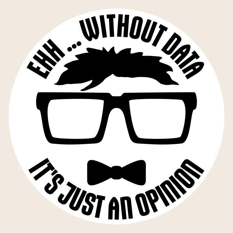 Without Data It's Just An Opinion Statistics Nerd