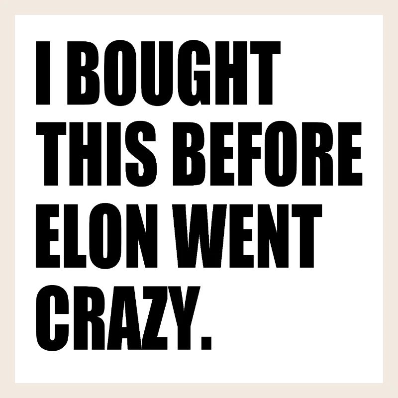 i bought this before elon went crazy