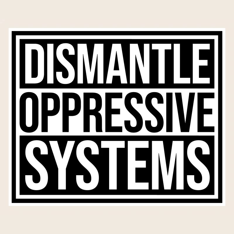 Dismantle Oppressive Systems Aktivismus Statement