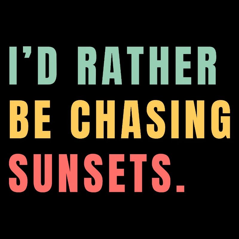 I'd rather be chasing sunsets