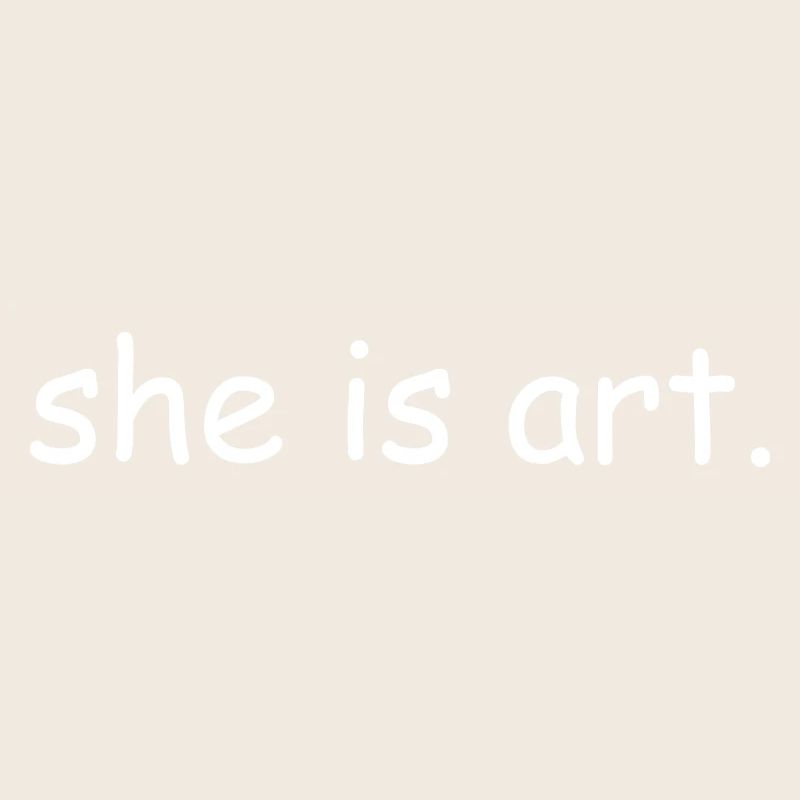 She is art