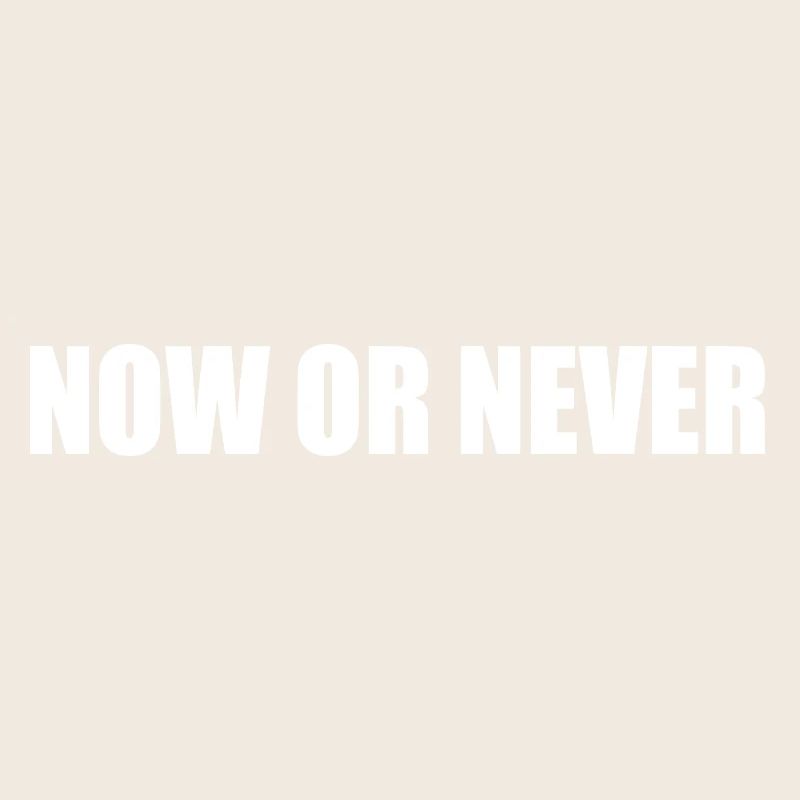 Now or never