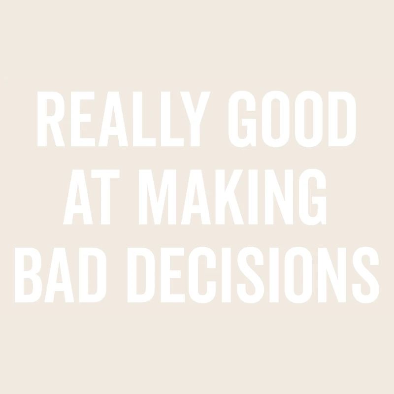 Really Good at Making Bad Decisions