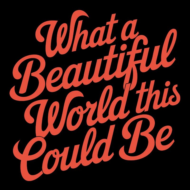 What a beautiful world it could be