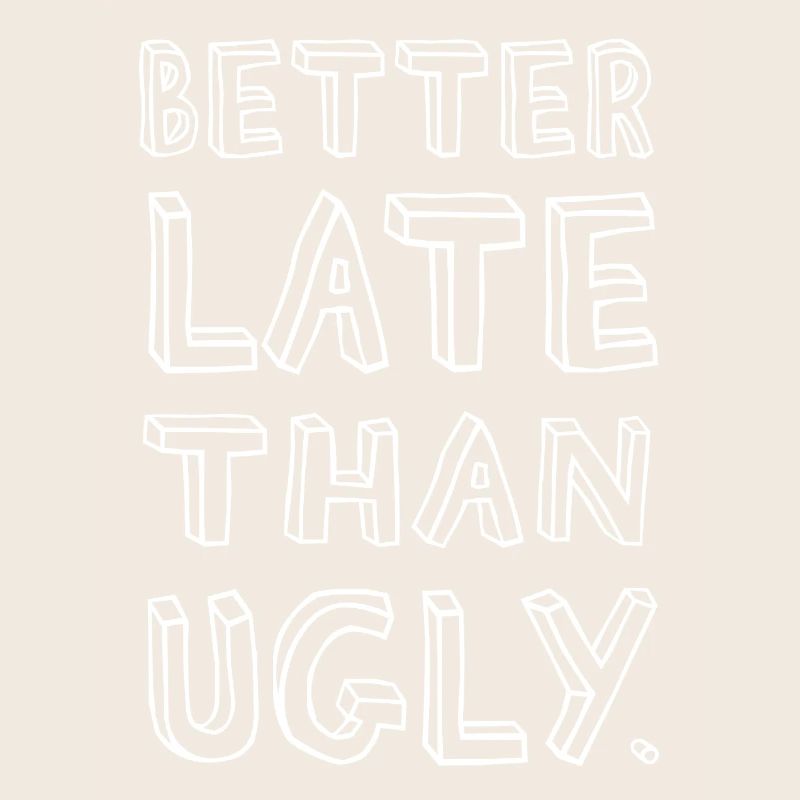 Better Late Than Ugly – Confident
