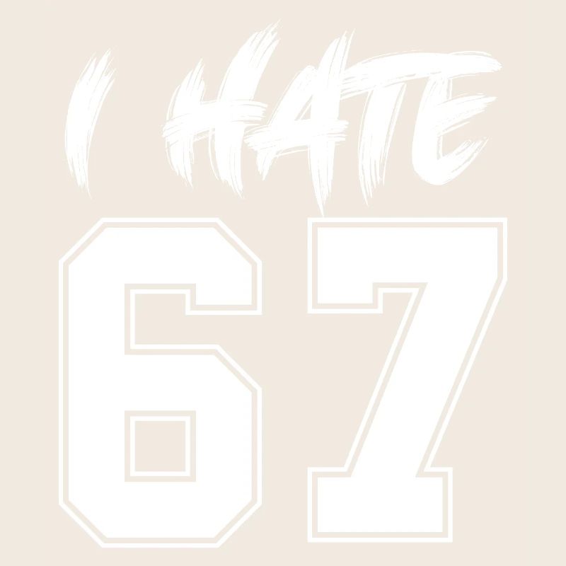 67 - Sixty Seven Number I Hate 67 Meme Six Seven