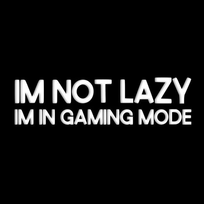 I'm not lazy, I'm in gaming mode