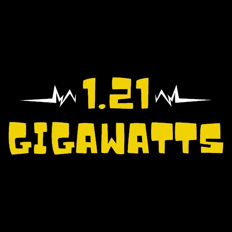 1.21 gigawatts. Back to the future. Time machine