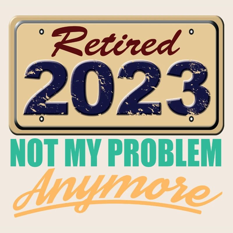 Retired 2023 Not My Problem Anymore Fun Retirement