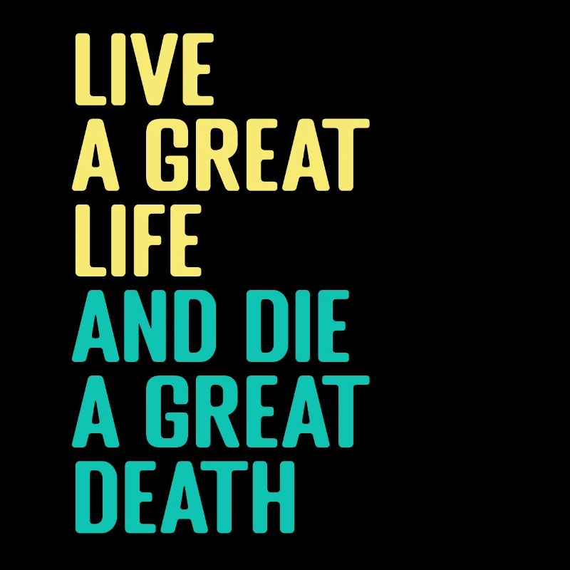 Live a great Life and die a Great Death