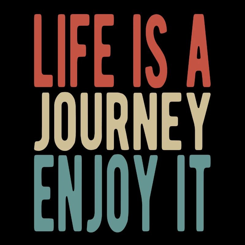Life is a journey, enjoy it