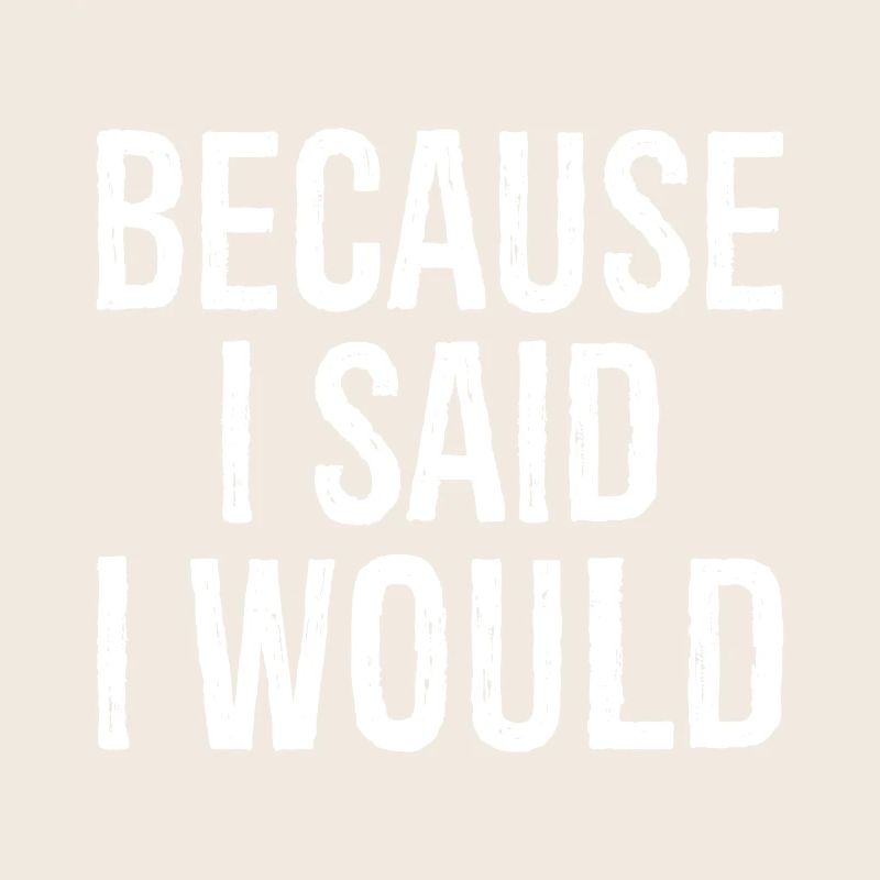 because I said I would