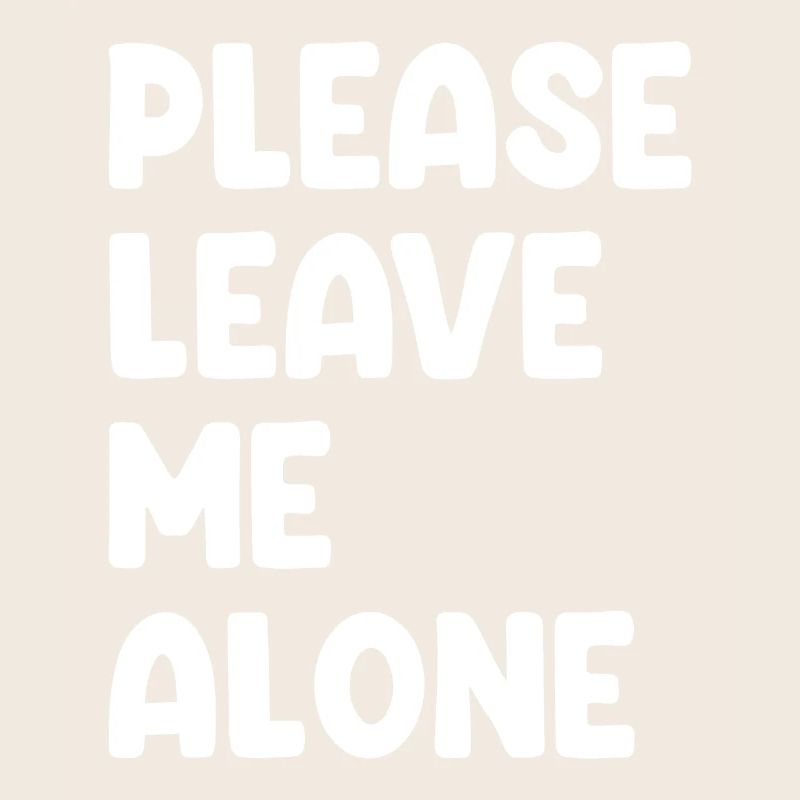 Please Leave Me Alone