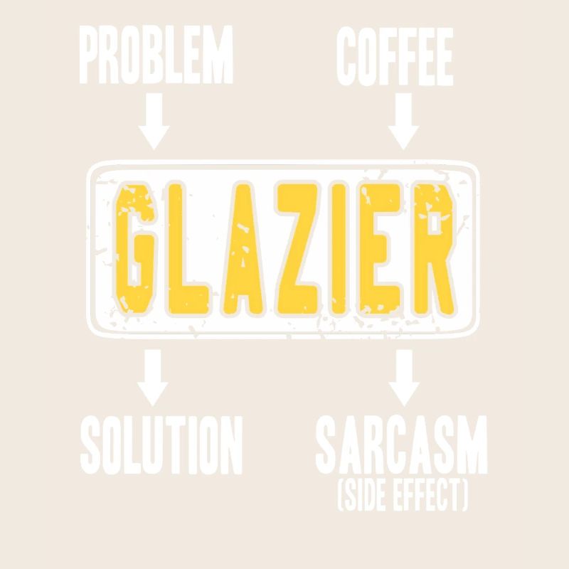 Glazier Problem Solver Coffee Humor Worker Sarcasm