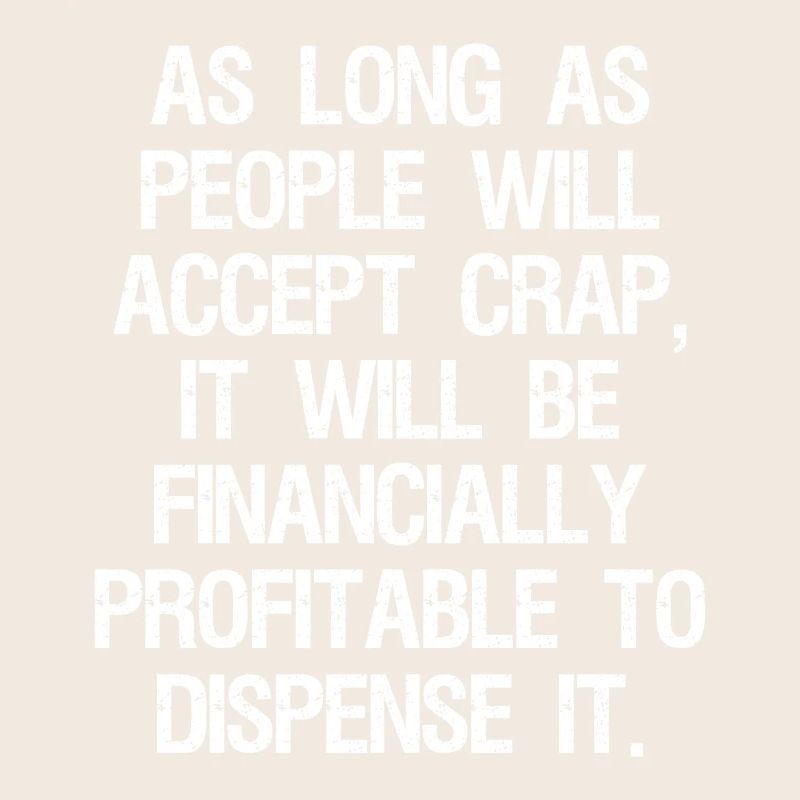 as long as people will accept crap it will be
