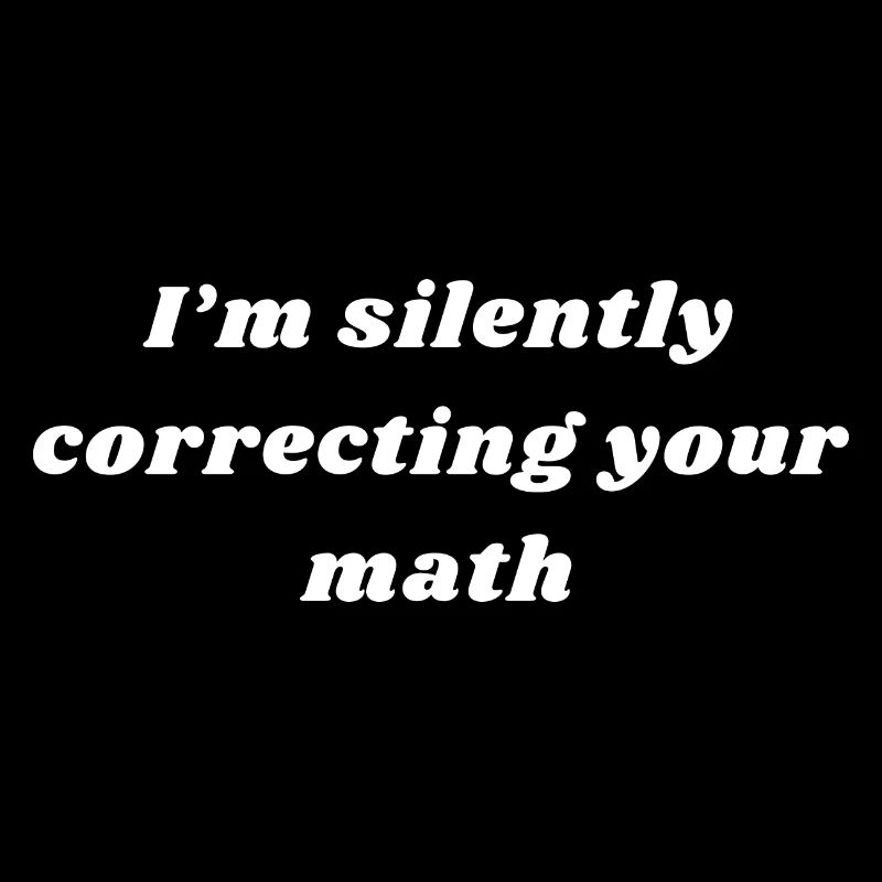 I Am Silently Correcting Your Math | Maths Teacher