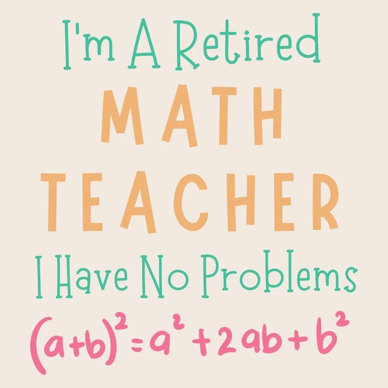I'm A Retired Math Teacher I Have No Problems