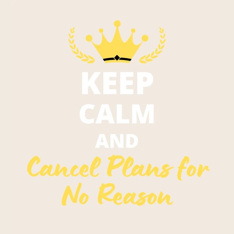 Keep Calm and Cancel Plans for No Reason