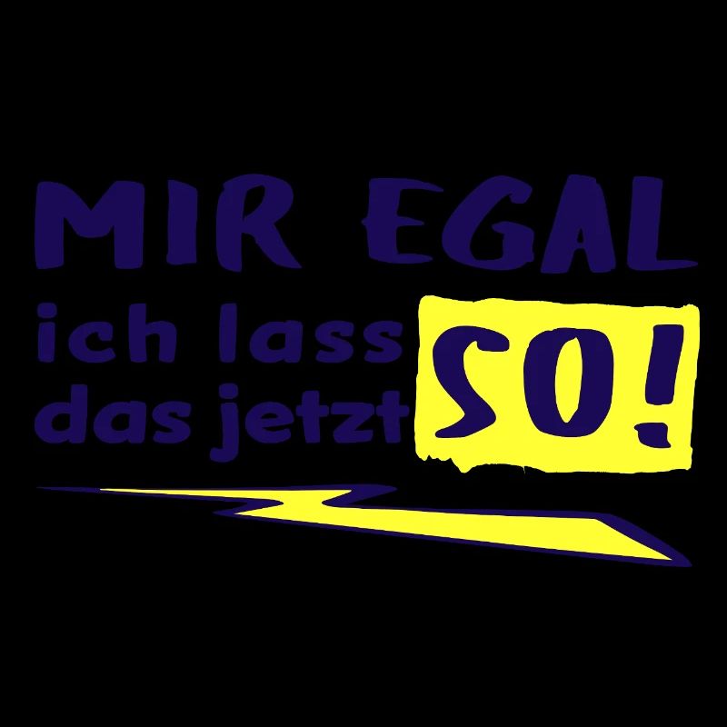 MIR EGAL - ICH LASS DAS JETZT SO!