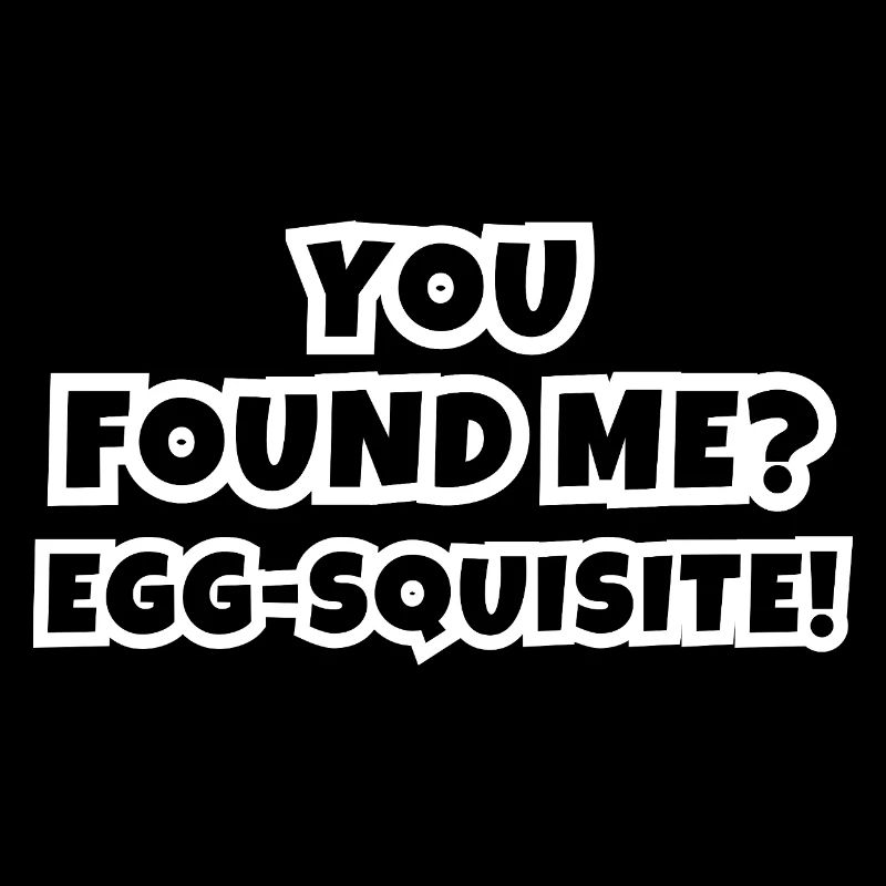 You Found Me? Egg-squisite!