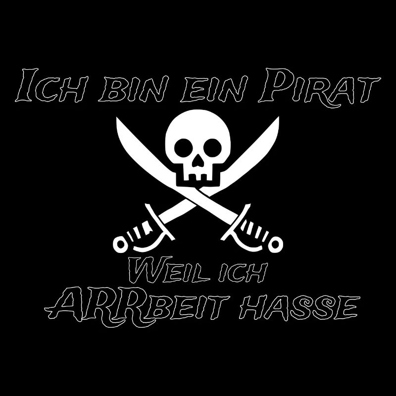 Ich bin ein Pirat weil ich Arbeit hasse