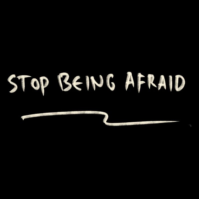 Stop being afraid