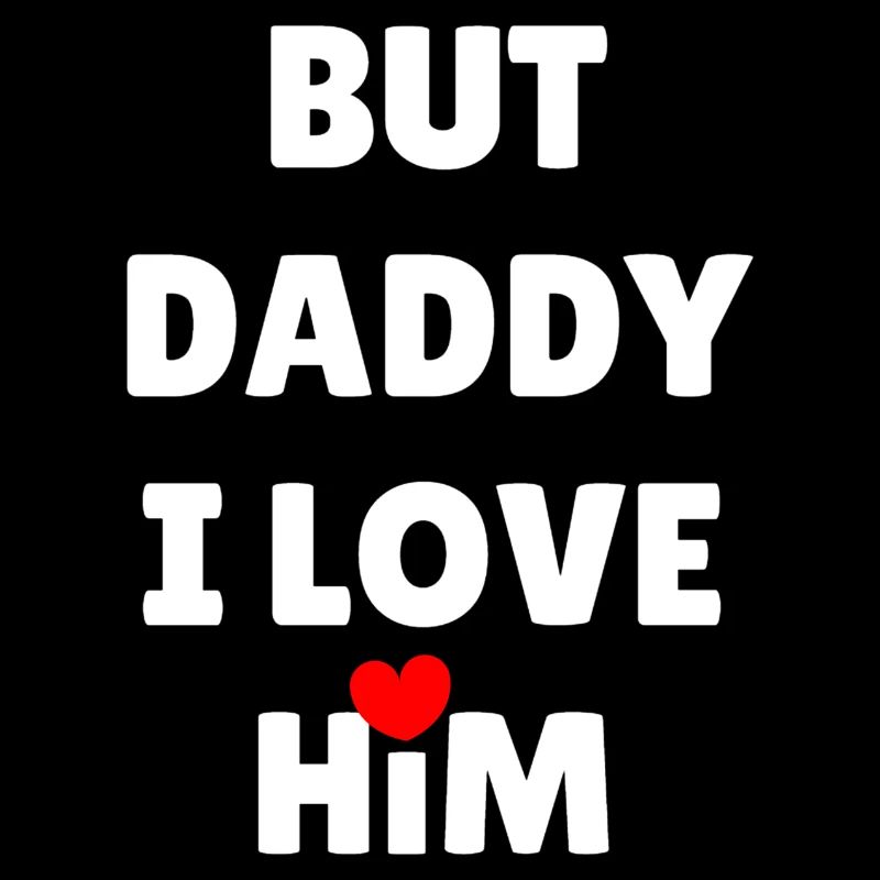 BUT DADDY I LOVE HIM