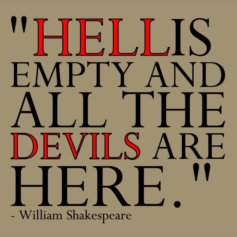 HELL IS EMPTY AND ALL THE DEVILS ARE HERE