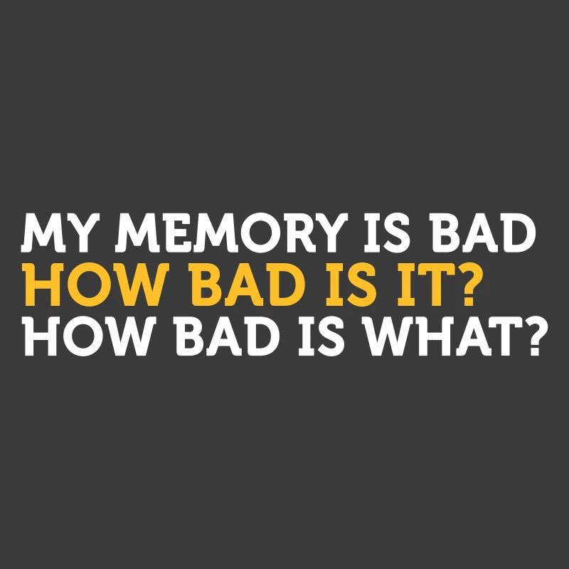 My Memory Is Bad. How Bad? What?