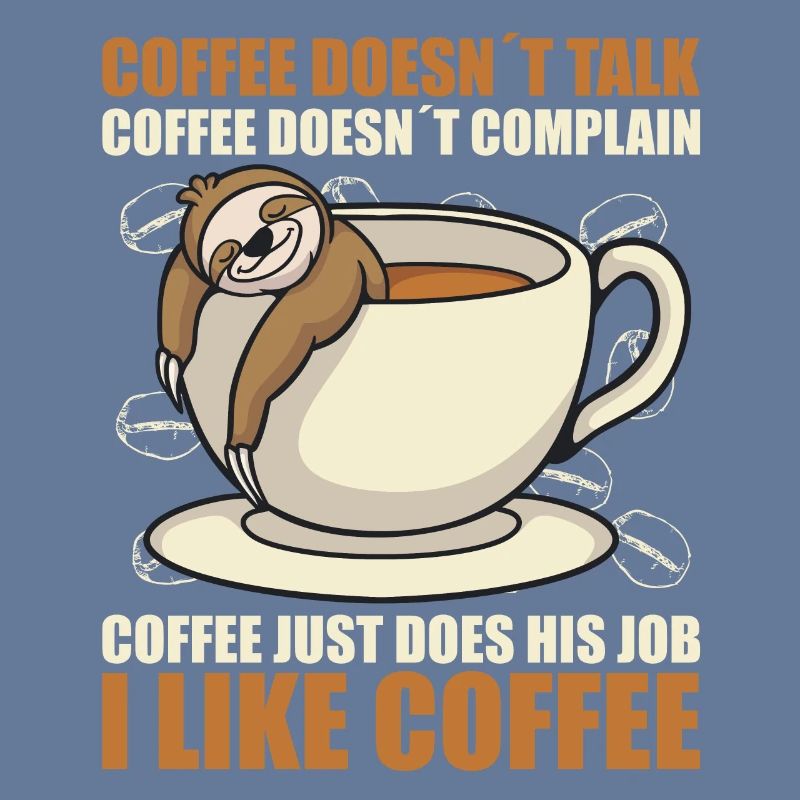 coffee doesn't talk coffee doesn't whine sloth