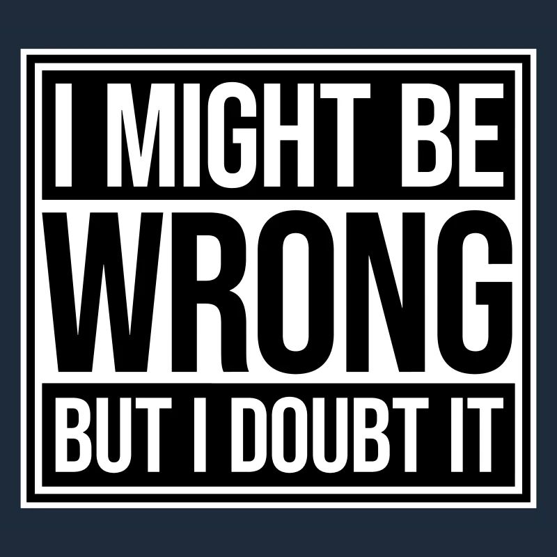 I Might Be Wrong But I Doubt It Lustig Sarkastisch