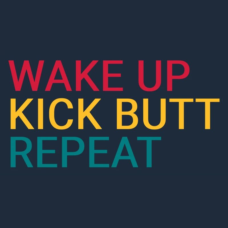 Wake up. Kick butt. Repeat