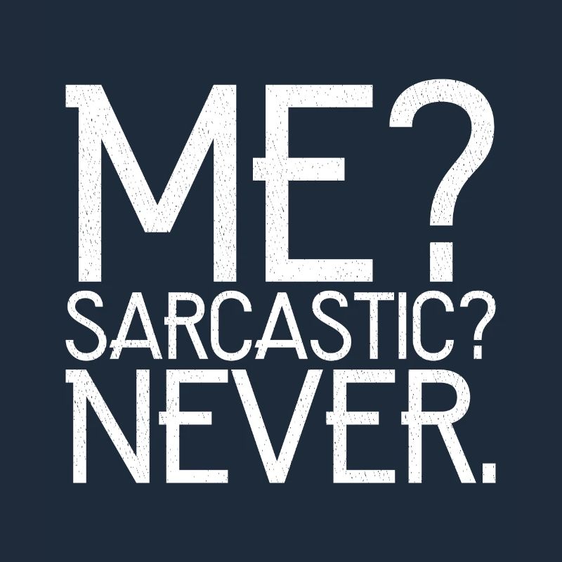 me sarcastisch nooit