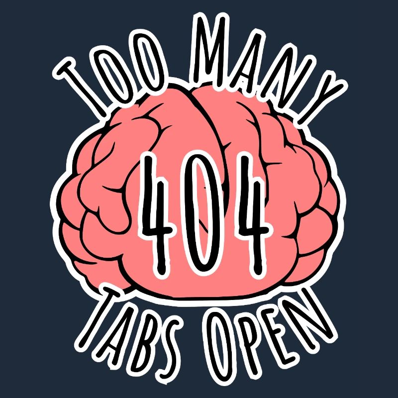 Brain Error 404 - Too many tabs open!