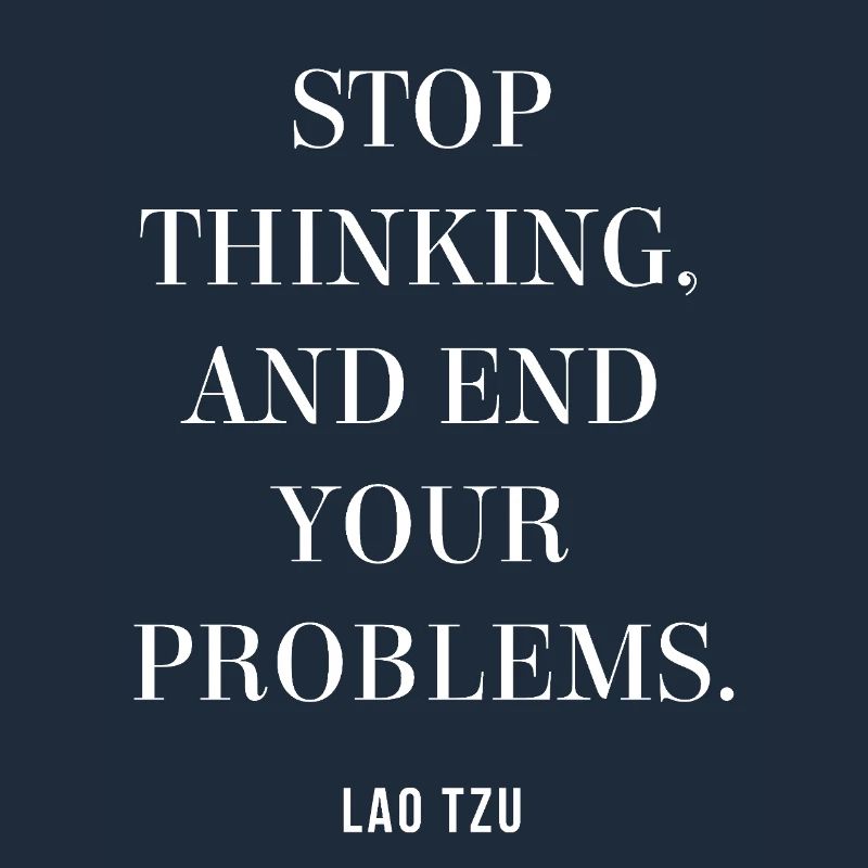 Lao Tzu quote on Stop Thinking, End Your Problems 