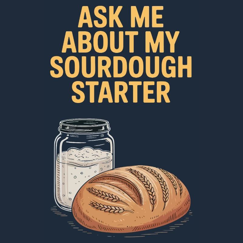 Ask Me About My Sourdough Starter