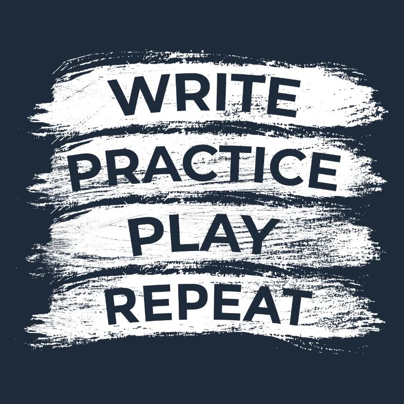Writing, practicing, playing, repeating