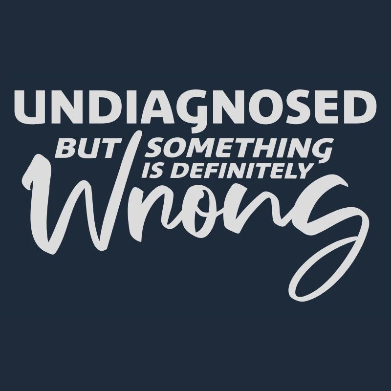 Undiagnosed But Something Is Definitely Wrong Joke