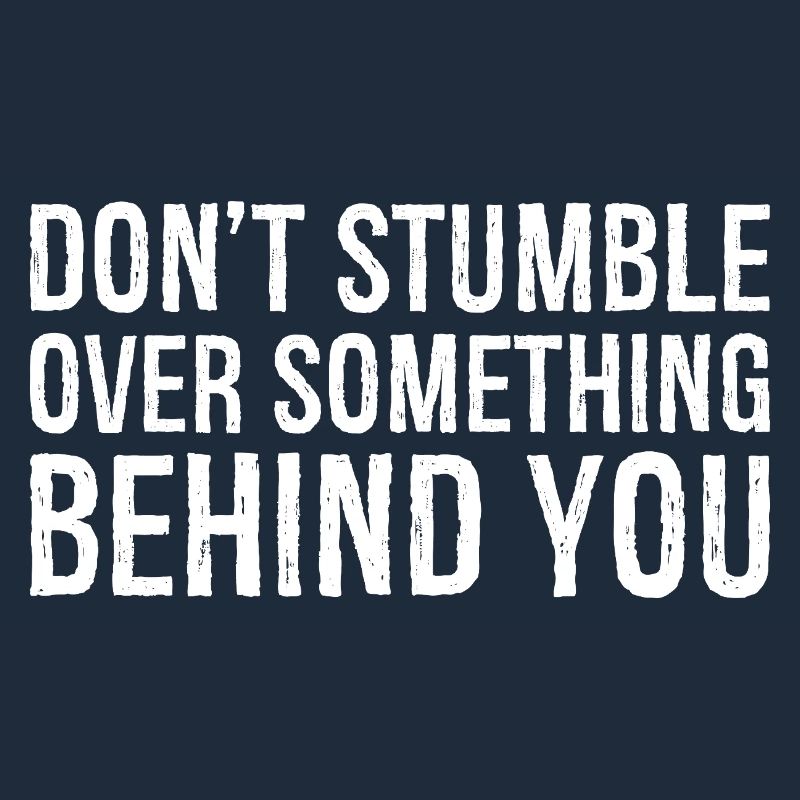 don't stumble over something behind you