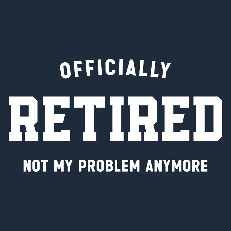 Officially Retired Not My Problem Anymore Funny 