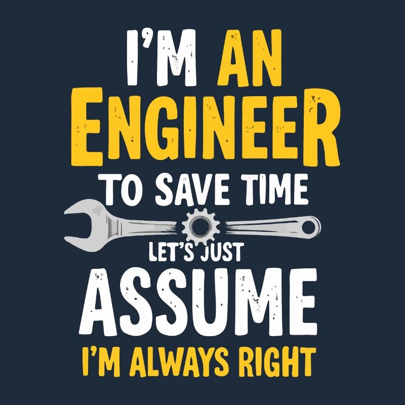 Engineer Logic, Always Right, Save Time