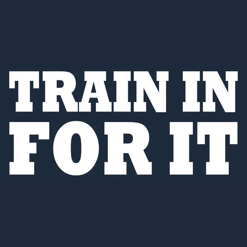 Train in for it