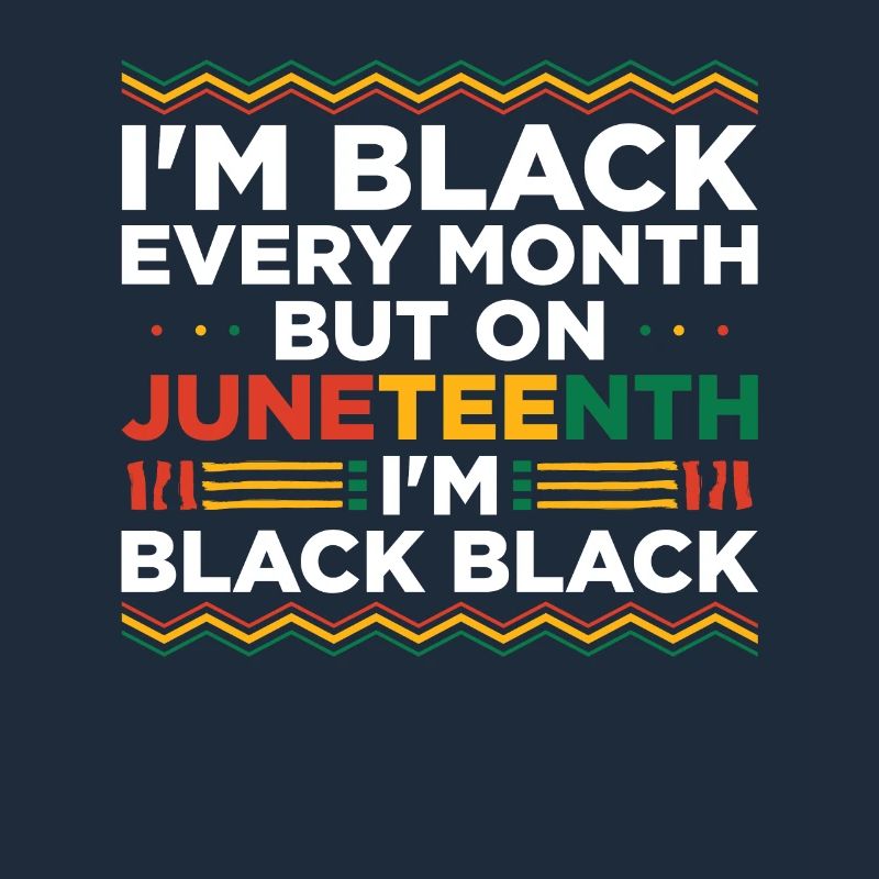 I'm black every month except Juneteenth